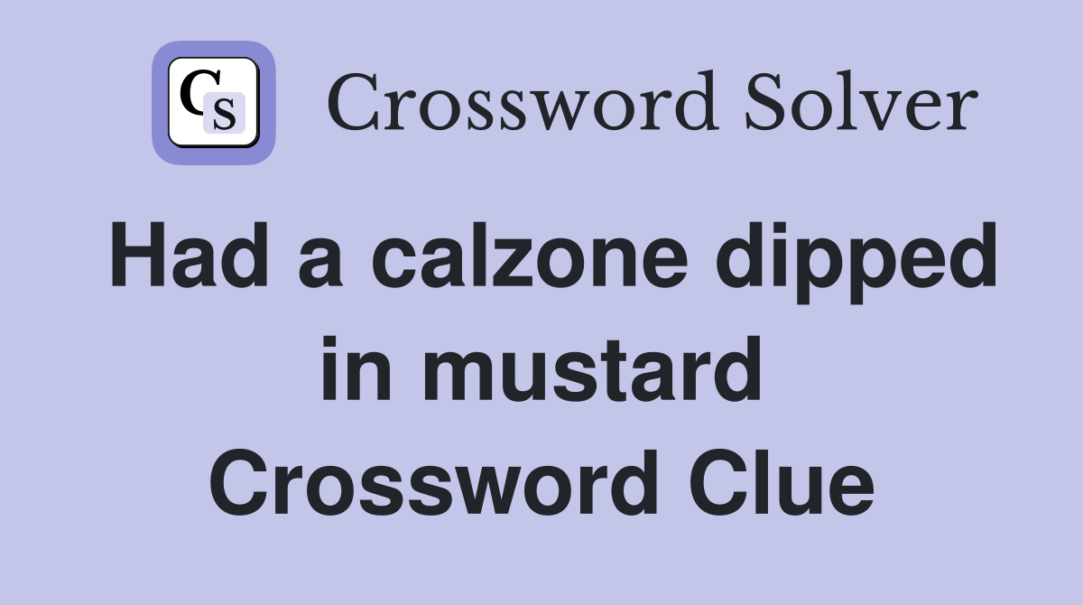 Had a calzone dipped in mustard Crossword Clue Answers Crossword Solver